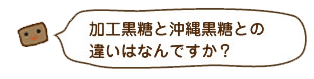 加工黒糖と沖縄黒糖の違い